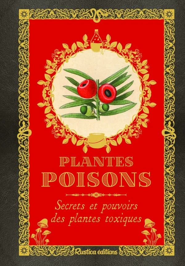 Plantes poisons : secrets et pouvoirs des plantes toxiques