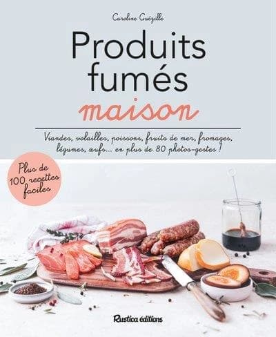 Produits fumés maison : viandes, volailles, poissons... : plus de 100 recettes faciles