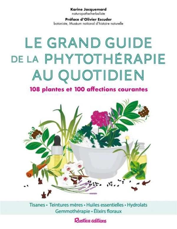 Le grand guide de la phytothérapie au quotidien : 108 plantes et 100 affections courantes (2e éd.) Karine Jacquemard,... ; préface d'Olivier Escuder
