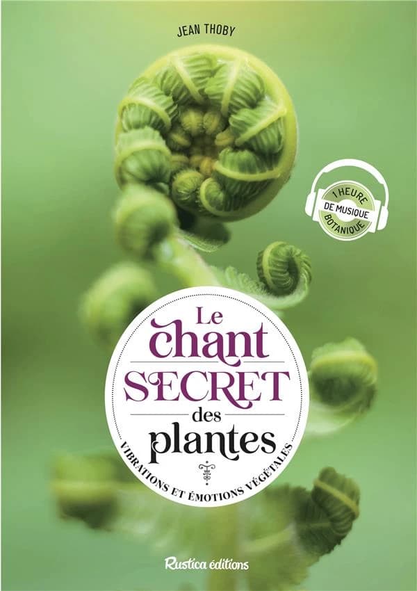 Le chant secret des plantes : vibrations et émotions végétales (Nouvelle èd. augmentée) Jean Thoby