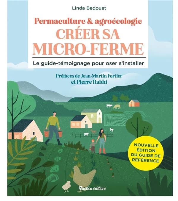 Créer sa micro-ferme : permaculture & agroécologie : le guide-témoignage pour oser s'installer ([Nouvelle éd.]) Linda Bedouet ; préfaces de Jean-Martin Fortier et Pierre Rabhi ; [avec la collaboration de] Fermes d'avenir,...