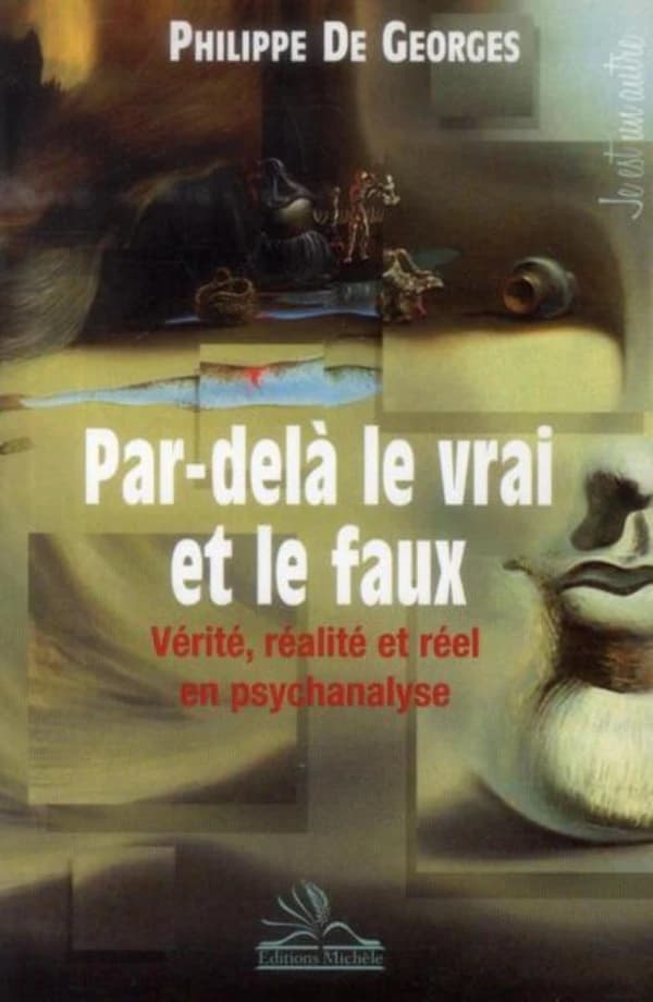 Par-delà le vrai et le faux : vérité, réalité et réel en psychanalyse