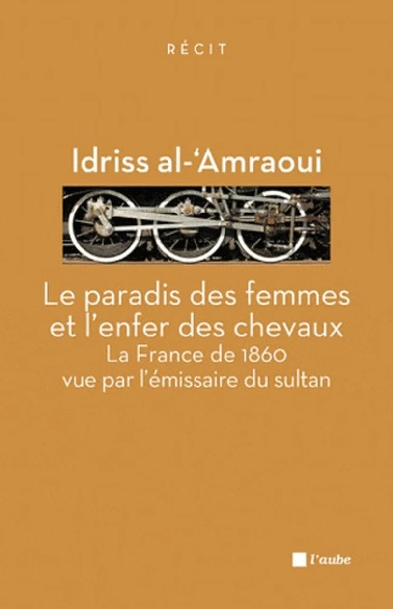 Le paradis des femmes et l'enfer des chevaux : la France de 1860 vue par l'émissaire du sultan ([Nouvelle éd.]) Idriss al-ʿAmraoui ; traduit de l'arabe par Luc Barbulesco ; préface de Yadh Ben Achour