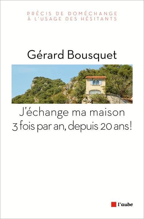 J'échange ma maison 3 fois par an, depuis 20 ans ! : précis de doméchange à l'usage des hésitants