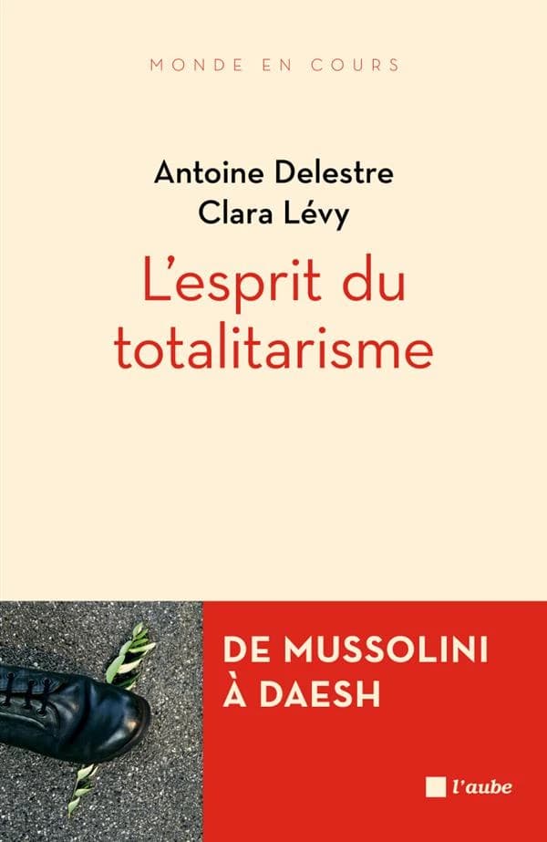 L'esprit du totalitarisme : [de Mussolini à Daesh] ([Nouvelle éd.]) Antoine Delestre, Clara Lévy