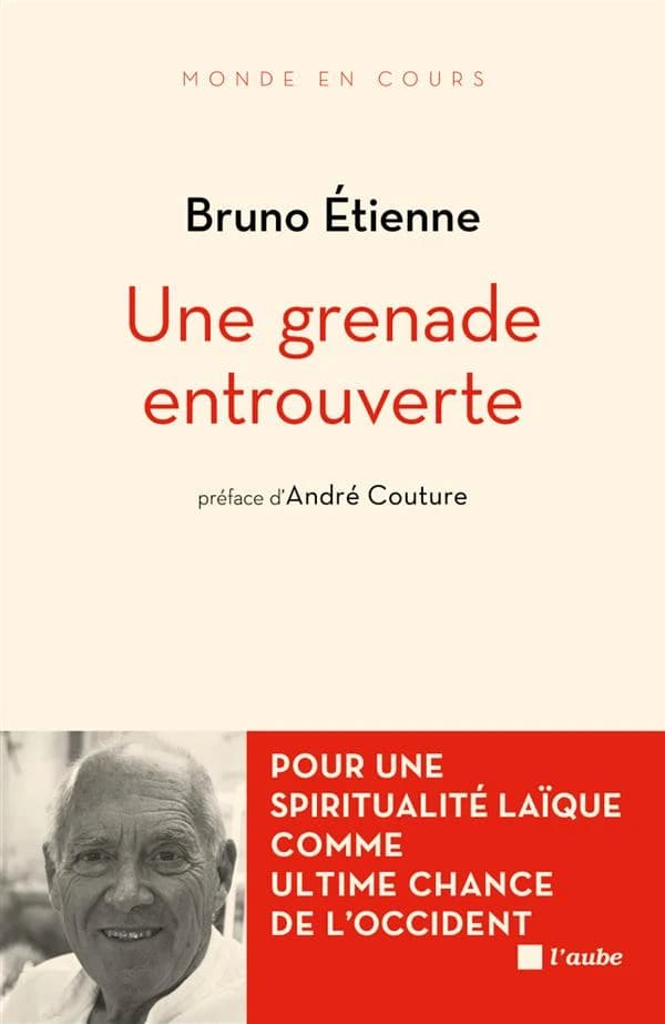 Une grenade entrouverte : pour une spiritualité laïque comme ultime chance de l'Occident ([Nouvelle éd.]) Bruno Étienne ; préface d'André Couture