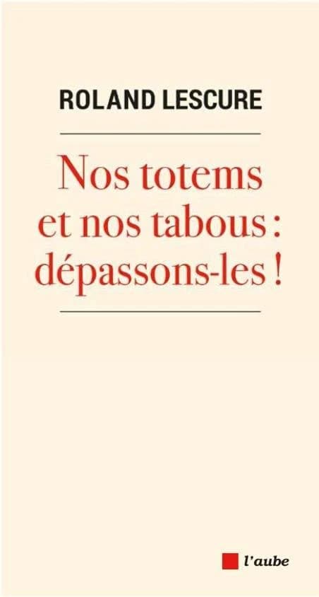 Nos totems et nos tabous, dépassons-les !