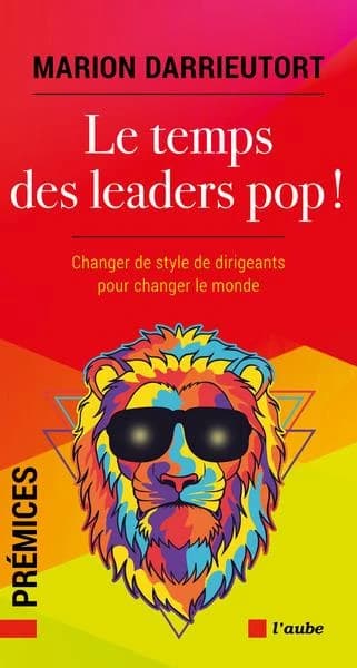 Le temps des leaders pop ! : changer les chefs pour changer le monde