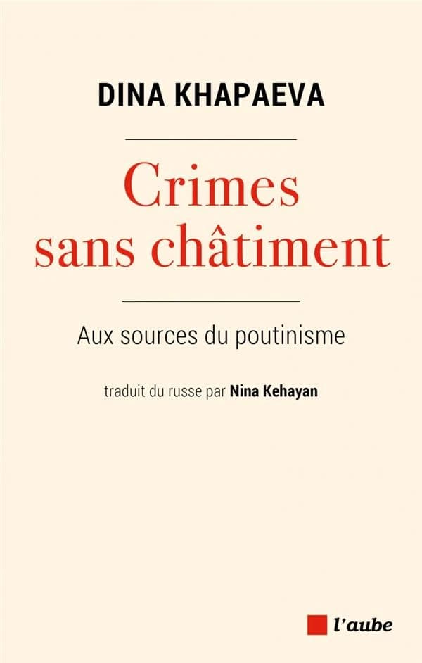 Crimes sans châtiment : aux sources du poutinisme ([Nouvelle éd.]) Dina Khapaeva ; traduit du russe par Nina Kehayan