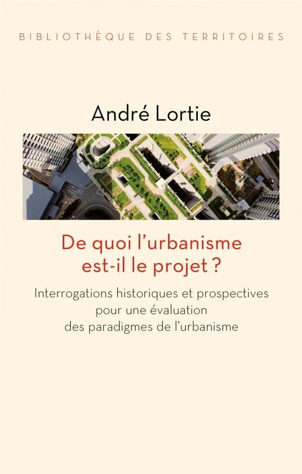 De quoi l'urbanisme est-il le projet ? : interrogations historiques et prospectives pour une évaluation des paradigmes de l'urbanisme