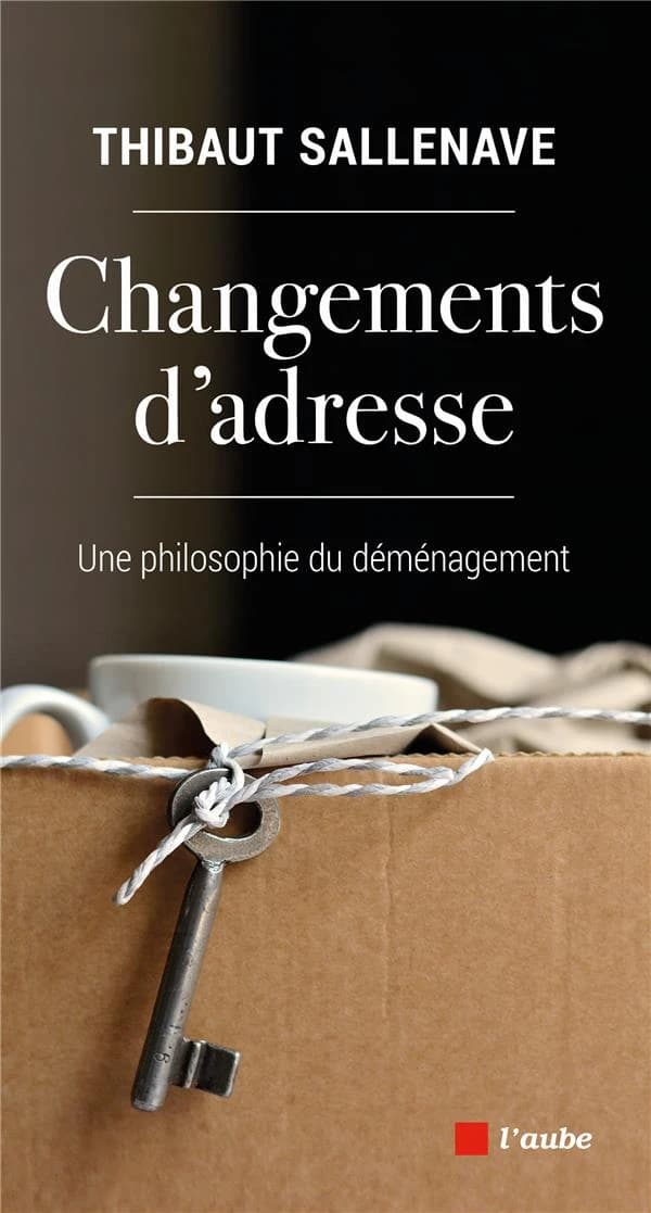 Changements d'adresse : une philosophie du déménagement ([Nouvelle éd.]) Thibaut Sallenave