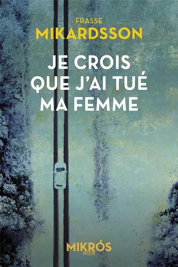 Je crois que j'ai tué ma femme : roman