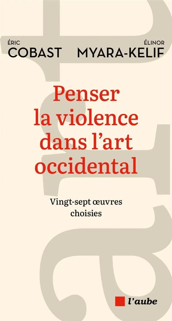 Penser la violence dans l'art occidental : vingt-sept oeuvres choisies