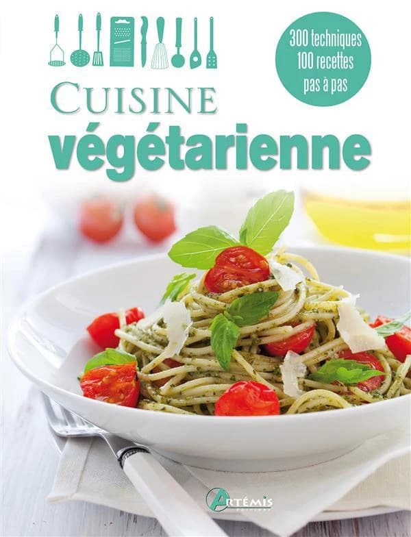 Cuisine végétarienne : 300 techniques, 100 recettes pas à pas