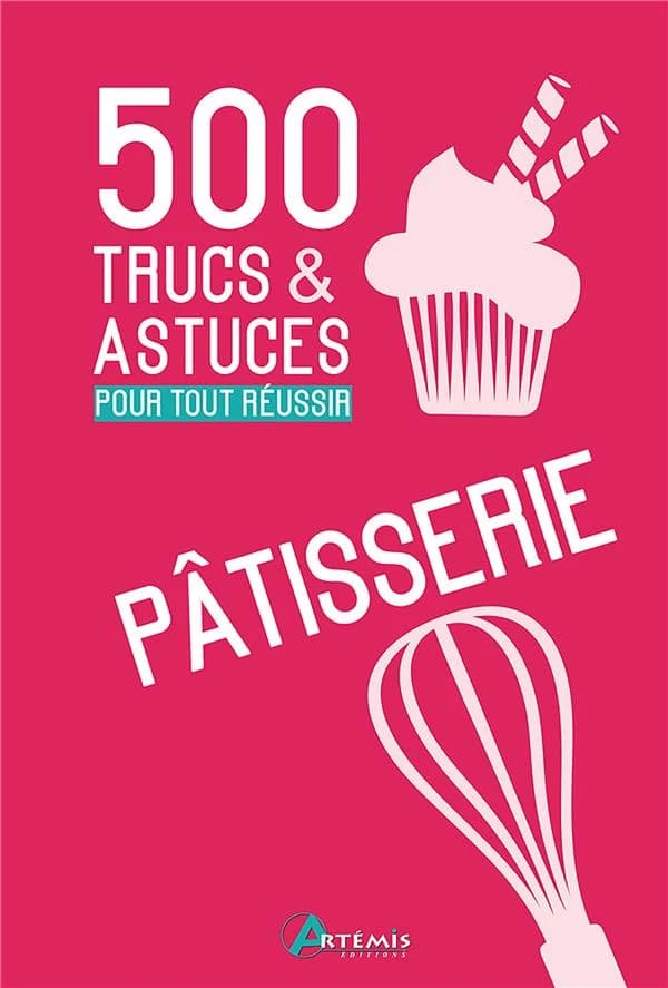 500 trucs & astuces pour tout réussir, pâtisserie