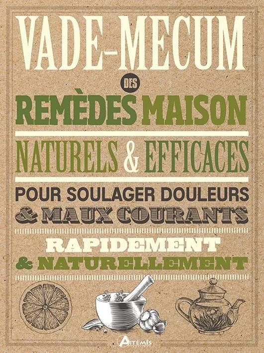 Vade-mecum des remèdes maison : naturels & efficaces, pour soulager douleurs & maux courants, rapidement & naturellement