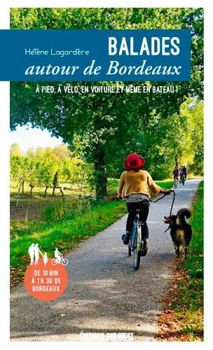 Balades autour de Bordeaux : [à pied, à vélo, en voiture et même en bateau !]