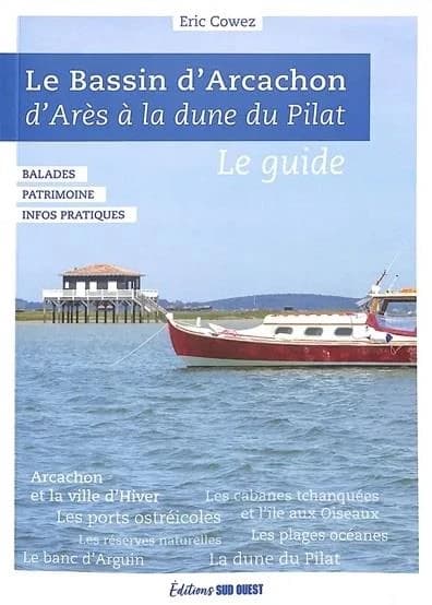 Le bassin d'Arcachon : d'Arès à la dune du Pilat : le guide (Nouvelle éd. revue et augmentée) Éric Cowez ; photos, Sylvie Cowez et Éric Cowez...