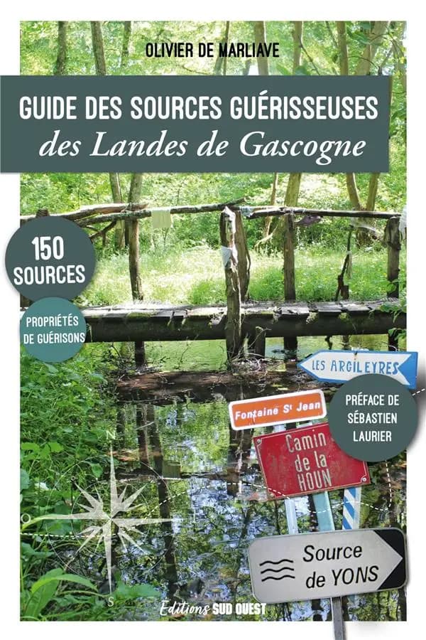 Guide des sources guérisseuses des Landes de Gascogne : 150 sources, propriétés de guérisons (Nouvelle éd. augmentée) Olivier de Marliave ; préface de Sébastien Laurier