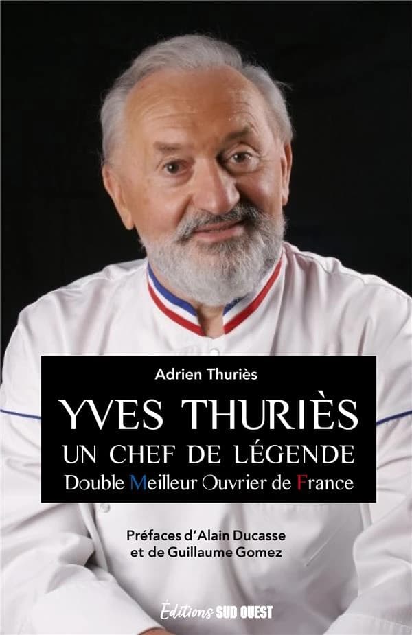 Yves Thuriès : un chef de légende : double meilleur ouvrier de France