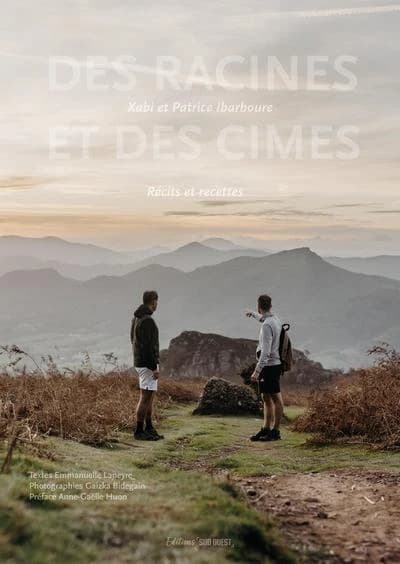 Des racines et des cimes : Xabi et Patrice Ibarboure, récits et recettes