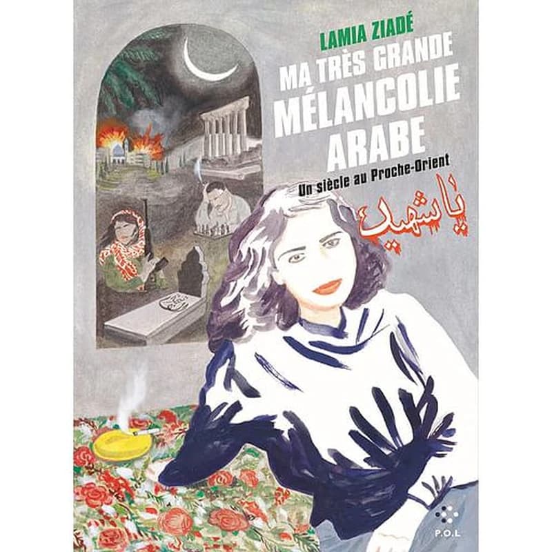 Ma très grande mélancolie arabe : un siècle au Proche-Orient