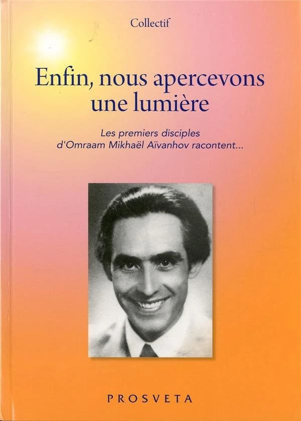 Enfin, nous apercevons une lumière : les premiers disciples d'Omraam Mikhaël Aïvanhov racontent