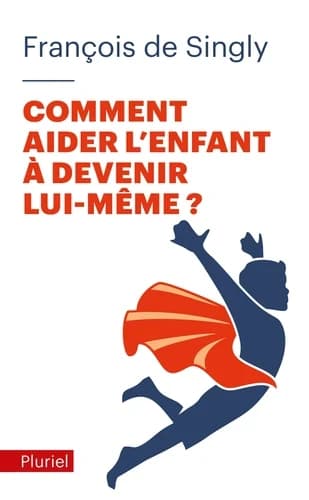 Comment Aider L'Enfant a Devenir Lui-Meme