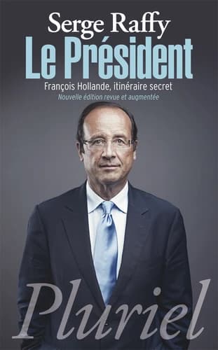 Le Président : François Hollande, itinéraire secret (Nouvelle éd. revue et augmentée) Serge Raffy