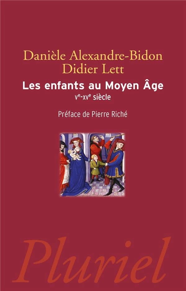 Les enfants au Moyen âge : Ve-XVe siècle (Éd. revue et augmentée) Danièle Alexandre-Bidon, Didier Lett ; préface de Pierre Riché