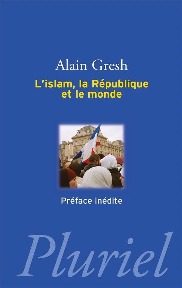 L'islam, la République et le monde ([Nouvelle éd. avec une] préface inédite) Alain Gresh