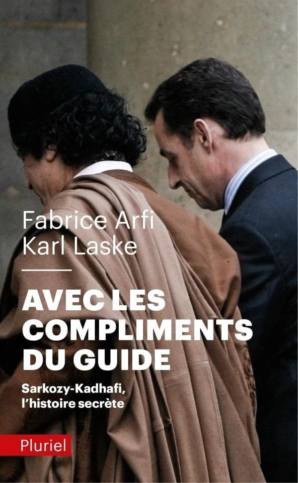 Avec les compliments du guide : Sarkozy-Kadhafi, l'histoire secrète (Éd. mise à jour et augmentée) Fabrice Arfi, Karl Laske