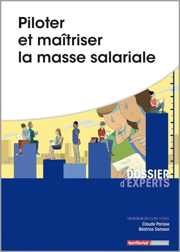 Piloter et maîtriser la masse salariale ([Nouvelle éd.]) Claude Parisse,... Béatrice Samson,...