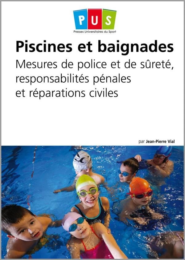 Piscines et baignades : mesures de police et de sûreté, responsabilités pénales et réparations civiles ([Nouvelle éd.]) Jean-Pierre Vial,...