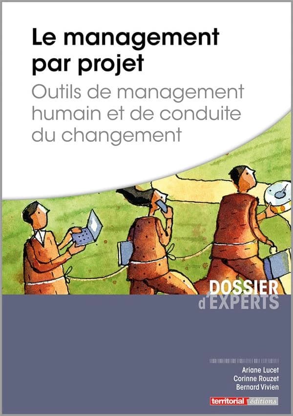 Le management par projet : outils de management humain et de conduite du changement (3e éd.) Ariane Lucet,... Corinne Rouzet,... Bernard Vivien,...