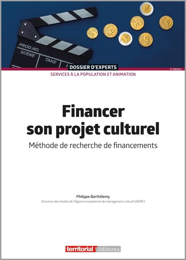 Financer son projet culturel : méthode de recherche de financements (5e éd.) Philippe Barthélémy,...