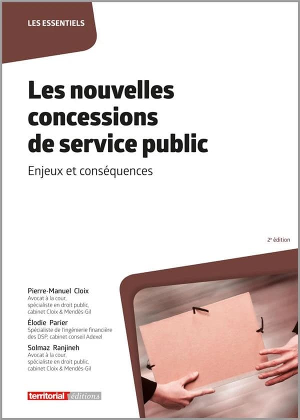 Les nouvelles concessions de service public : enjeux et conséquences (2e éd.) Pierre-Manuel Cloix,... Élodie Parier,... Solmaz Ranjineh,...