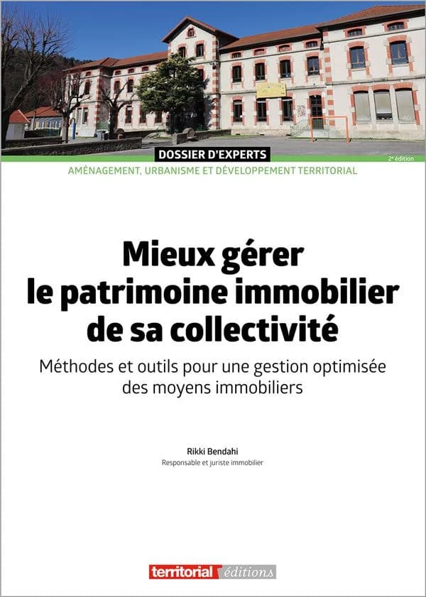 Mieux gérer le patrimoine immobilier de sa collectivité : méthodes et outils pour une gestion optimisée des moyens immobiliers (2e éd.) Rikki Bendahi,...