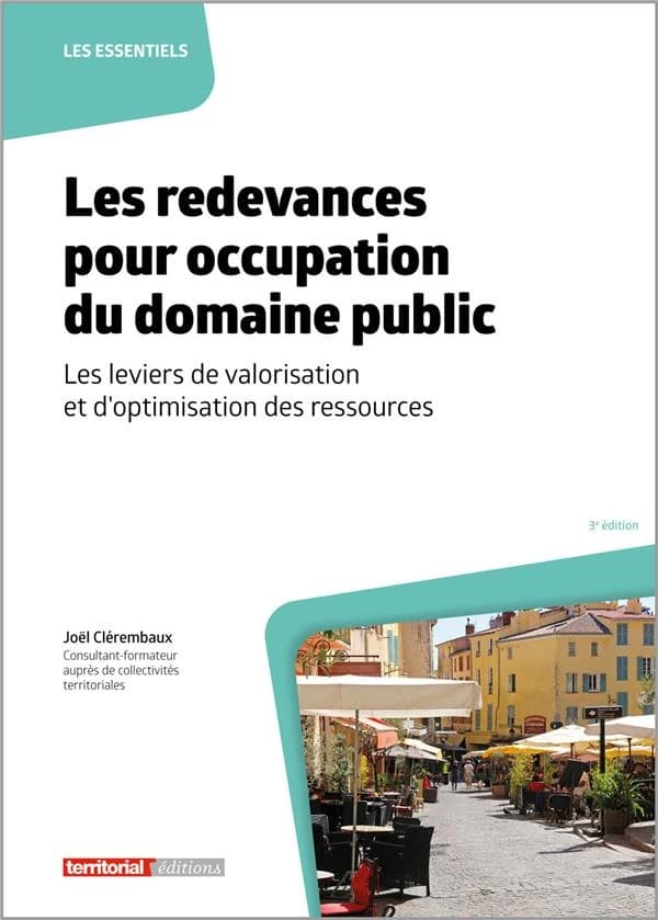 Les redevances pour occupation du domaine public : les leviers de valorisation et d'optimisation des ressources (3e éd.) Joël Clérembaux,...