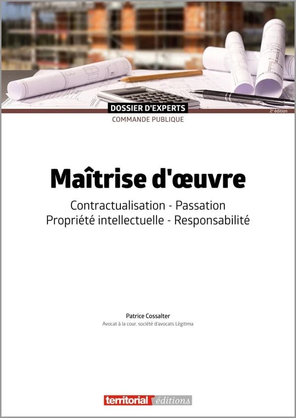 Maîtrise d'oeuvre : contractualisation, passation, propriété intellectuelle, responsabilité (2e éd.) Patrice Cossalter,...