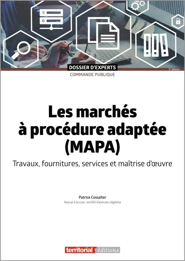 Les marchés à procédure adaptée, MAPA : travaux, fournitures, services et maîtrise d'oeuvre (5e éd.) Patrice Cossalter,...