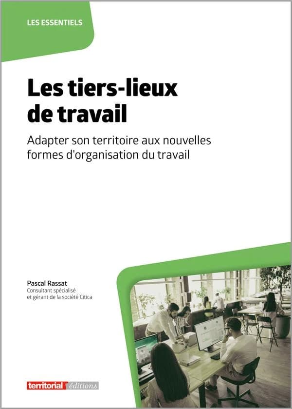Les tiers-lieux de travail : adapter son territoire aux nouvelles formes d'organisation du travail (4e éd.) Pascal Rassat,...