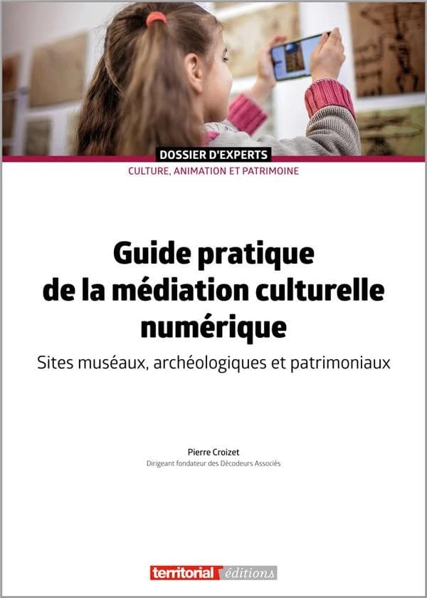 Guide pratique de la médiation culturelle numérique : sites muséaux, archéologiques, et patrimoniaux
