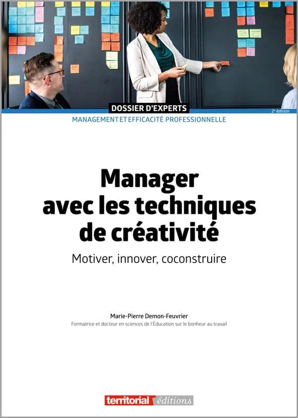 Manager avec les techniques de créativité : motiver, innover, coconstruire (2e éd.) Marie-Pierre Demon-Feuvrier,...