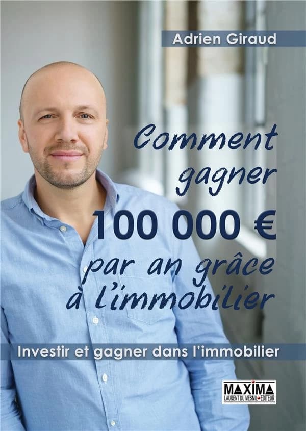 Comment gagner 100 000 € par an ! : investir et gagner dans l'immobilier