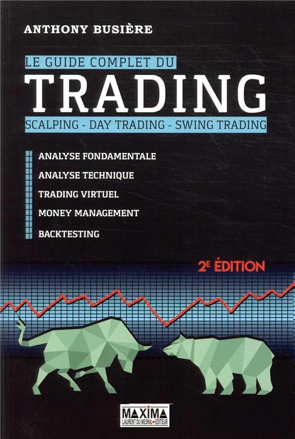 Le guide complet du trading : scalping, day trading, swing trading : analyse fondamentale, analyse technique, trading virtuel, money management, backtesting (2e éd.) Anthony Busière