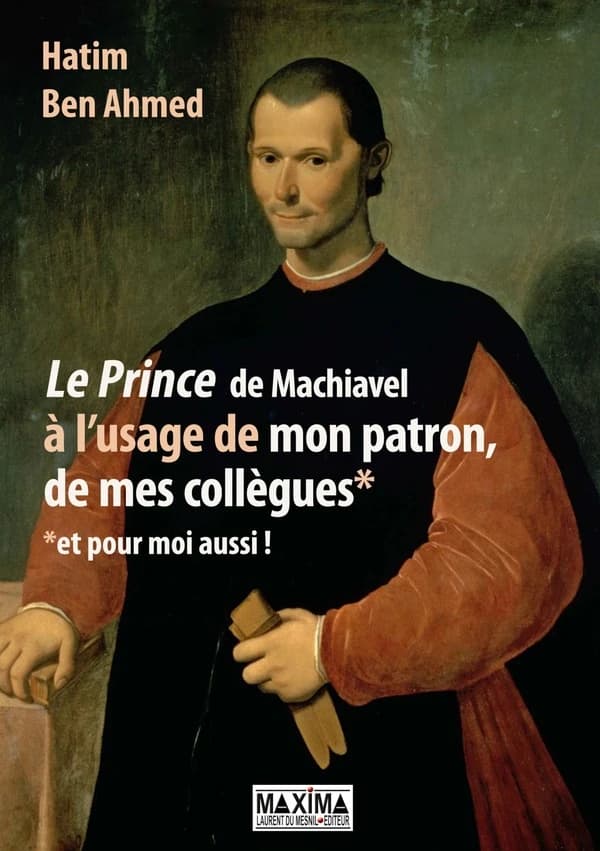 "Le Prince" de Machiavel à l'usage de mon patron, de mes collègues : et pour moi aussi !