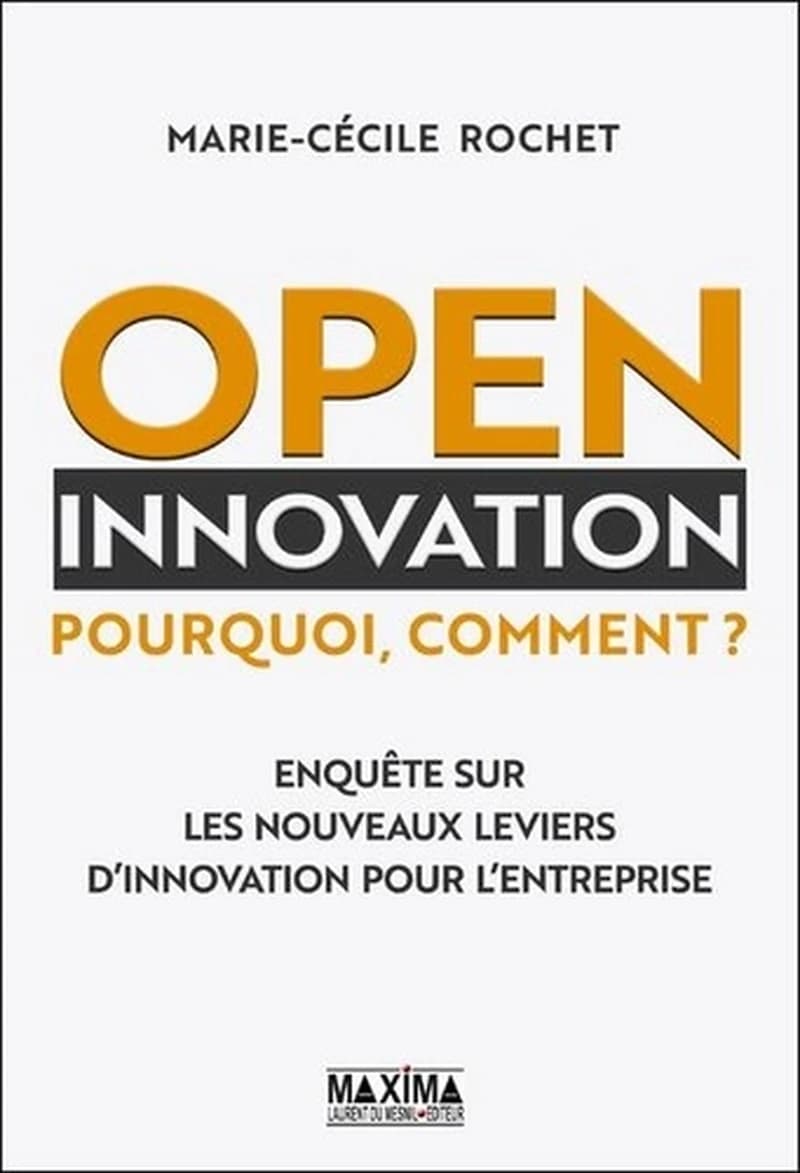 Open innovation : pourquoi, comment ? : enquête sur les nouveaux leviers d'innovation pour l'entreprise