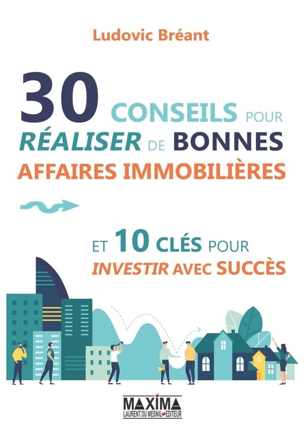 30 conseils pour réaliser de bonnes affaires immobilières : et 10 clés pour investir avec succès
