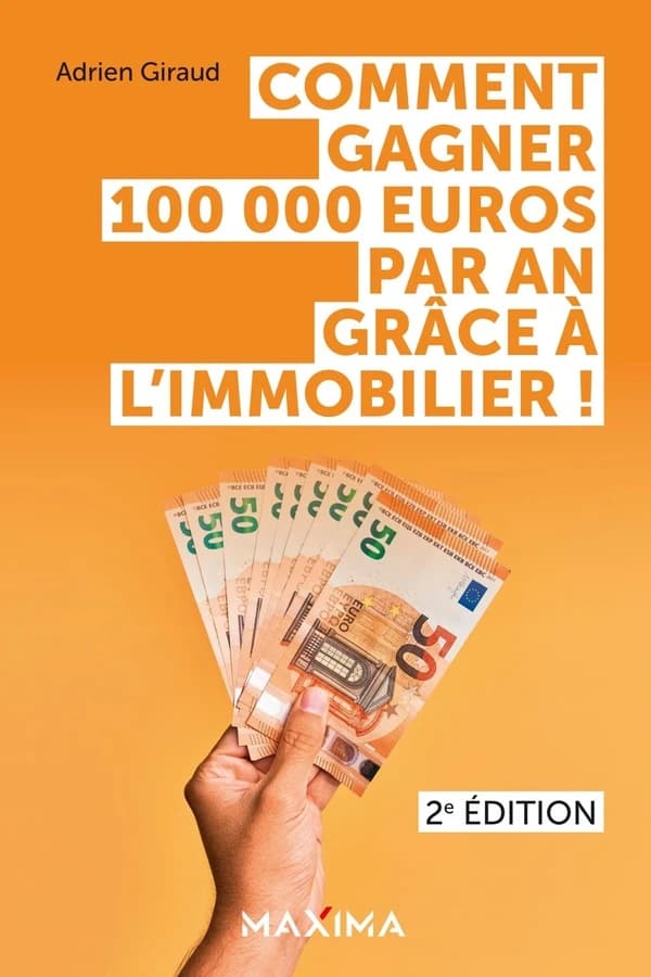 Comment gagner 100 000 euros par an grâce à l'immobilier ! (2e éd.) Adrien Giraud